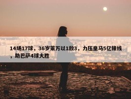 14场17球，36岁莱万以1敌3，力压皇马5亿锋线，助巴萨4球大胜