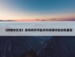 《刺猬索尼克》游戏将尽可能长时间保持旧主机兼容