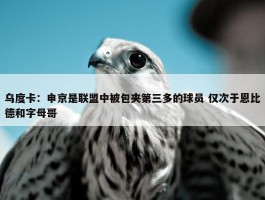 乌度卡：申京是联盟中被包夹第三多的球员 仅次于恩比德和字母哥