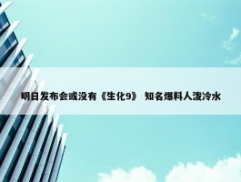 明日发布会或没有《生化9》 知名爆料人泼冷水