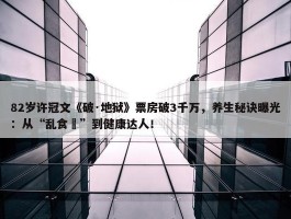 82岁许冠文《破·地狱》票房破3千万，养生秘诀曝光：从“乱食嘢”到健康达人！