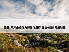 晨报_羊蹄山或作为衍生作发行 无主4或有无缝加载