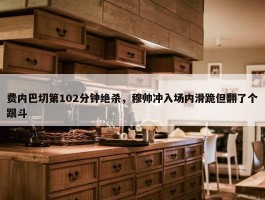 费内巴切第102分钟绝杀，穆帅冲入场内滑跪但翻了个跟斗