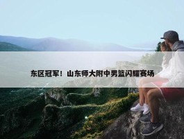 东区冠军！山东师大附中男篮闪耀赛场