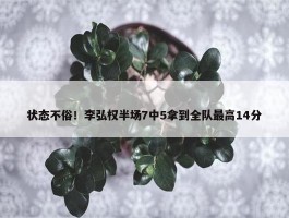 状态不俗！李弘权半场7中5拿到全队最高14分