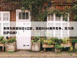 多特为新星标价1亿欧，英超BIG6展开竞争，实力堪比萨拉赫？