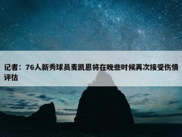 记者：76人新秀球员麦凯恩将在晚些时候再次接受伤情评估