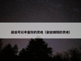 副业可以丰富你的灵魂（副业赚钱的灵魂）