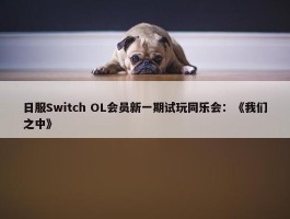 日服Switch OL会员新一期试玩同乐会：《我们之中》