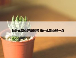 做什么副业好赚钱呢 做什么副业好一点