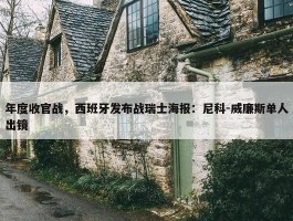 年度收官战，西班牙发布战瑞士海报：尼科-威廉斯单人出镜