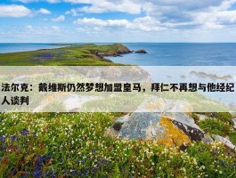 法尔克：戴维斯仍然梦想加盟皇马，拜仁不再想与他经纪人谈判