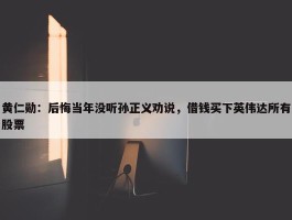 黄仁勋：后悔当年没听孙正义劝说，借钱买下英伟达所有股票