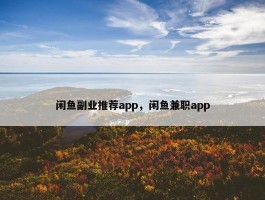 闲鱼副业推荐app，闲鱼兼职app