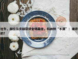 社牛，赫拉芬贝赫获评全场最佳，科纳特“不满”：谁评的？