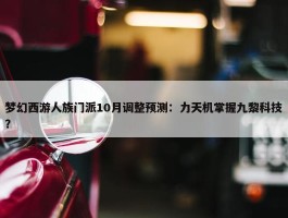 梦幻西游人族门派10月调整预测：力天机掌握九黎科技？