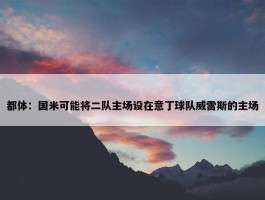 都体：国米可能将二队主场设在意丁球队威雷斯的主场