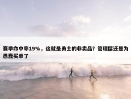 赛季命中率19%，这就是勇士的非卖品？管理层还是为愚蠢买单了