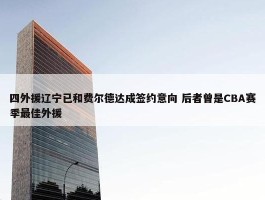 四外援辽宁已和费尔德达成签约意向 后者曾是CBA赛季最佳外援