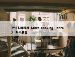 烹饪卡牌游戏《Abra-Cooking-Dabra》 明年发售