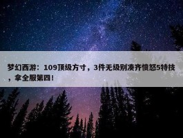 梦幻西游：109顶级方寸，3件无级别凑齐愤怒5特技，拿全服第四！