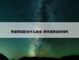 快递驿站配合什么副业 做快递驿站挣钱吗