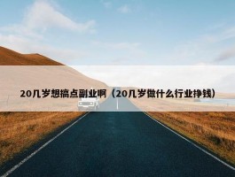 20几岁想搞点副业啊（20几岁做什么行业挣钱）