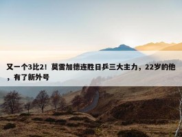 又一个3比2！莫雷加德连胜日乒三大主力，22岁的他，有了新外号