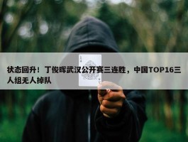 状态回升！丁俊晖武汉公开赛三连胜，中国TOP16三人组无人掉队