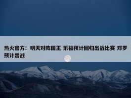 热火官方：明天对阵国王 乐福预计回归出战比赛 邓罗预计出战