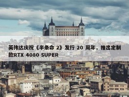 英伟达庆祝《半条命 2》发行 20 周年，推出定制款RTX 4080 SUPER