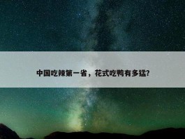 中国吃辣第一省，花式吃鸭有多猛？