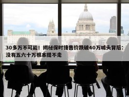 30多万不可能！揭秘保时捷售价跌破40万噱头背后：没有五六十万根本提不走