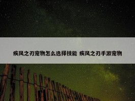 疾风之刃宠物怎么选择技能 疾风之刃手游宠物