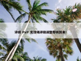 评级 PvP 竞技场评级调整即将到来！