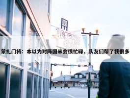 蒙扎门将：本以为对阵国米会很忙碌，队友们帮了我很多