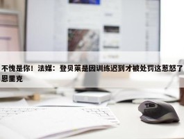 不愧是你！法媒：登贝莱是因训练迟到才被处罚这惹怒了恩里克