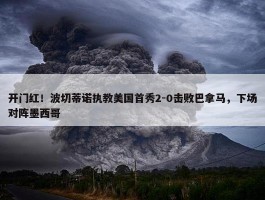 开门红！波切蒂诺执教美国首秀2-0击败巴拿马，下场对阵墨西哥