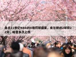 盘点21世纪NBA的8场罚球盛宴，皮尔斯进2球砍22分，哈登多次上榜