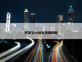 阿根廷vs秘鲁数据前瞻