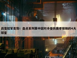 改变冠军走势！盘点系列赛中因对手受伤赛季报销的4大球星