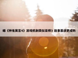 曝《神鬼寓言4》游戏机制类似巫师3 故事基调更成熟