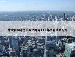 意大利网球选手辛纳夺得ATP年终总决赛冠军