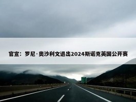 官宣：罗尼·奥沙利文退出2024斯诺克英国公开赛