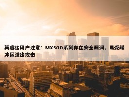 英睿达用户注意：MX500系列存在安全漏洞，易受缓冲区溢出攻击