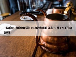 《战神：诸神黄昏》PC解锁时间公布 9月17日开启预载