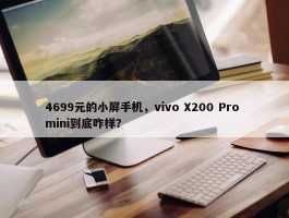 4699元的小屏手机，vivo X200 Pro mini到底咋样？