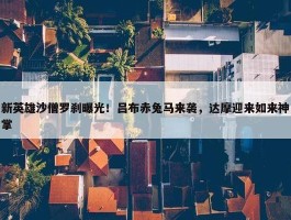 新英雄沙僧罗刹曝光！吕布赤兔马来袭，达摩迎来如来神掌