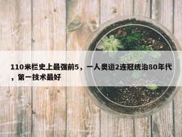 110米栏史上最强前5，一人奥运2连冠统治80年代，第一技术最好