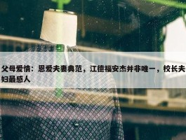 父母爱情：恩爱夫妻典范，江德福安杰并非唯一，校长夫妇最感人